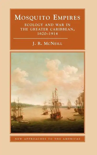 Mosquito Empires: Ecology and War in the Greater Caribbean, 1620-1914 - Hardcover