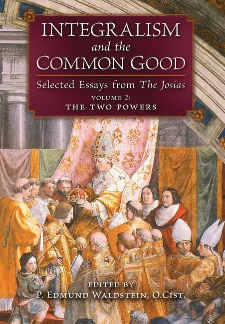 Integralism and the Common Good: Selected Essays from The Josias (Volume 2: The Two Powers) - Hardcover