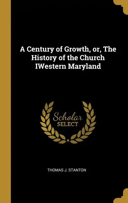 A Century of Growth, or, The History of the Church IWestern Maryland - Hardcover