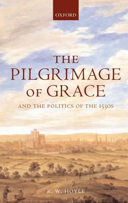 The Pilgrimage of Grace ' and the Politics of the 1530's ' - Hardcover