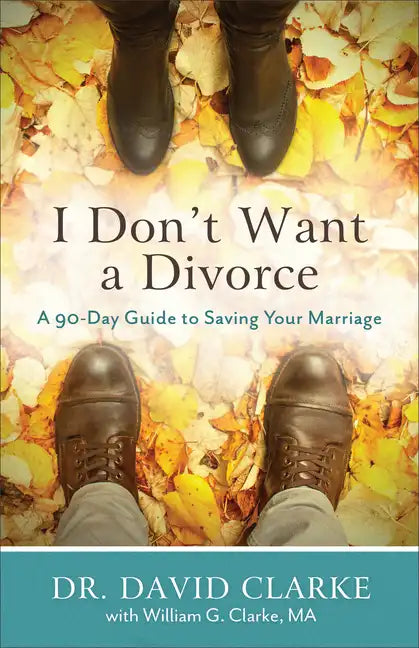 I Don't Want a Divorce: A 90 Day Guide to Saving Your Marriage - Paperback