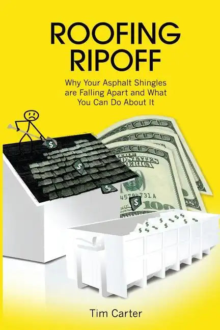 Roofing Ripoff: Why Your Asphalt Shingles are Falling Apart and What You Can Do About It - Paperback