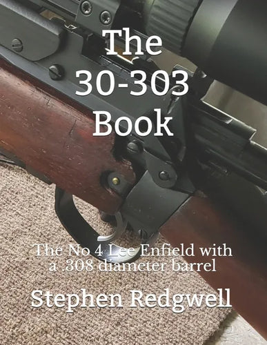 The 30-303 Book: The No 4 Lee Enfield with a .308 diameter barrel - Paperback