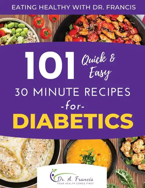 Eating Healthy with Dr. Francis: 101 Quick and Easy 30 Minute Recipes for DIABETICS - Paperback