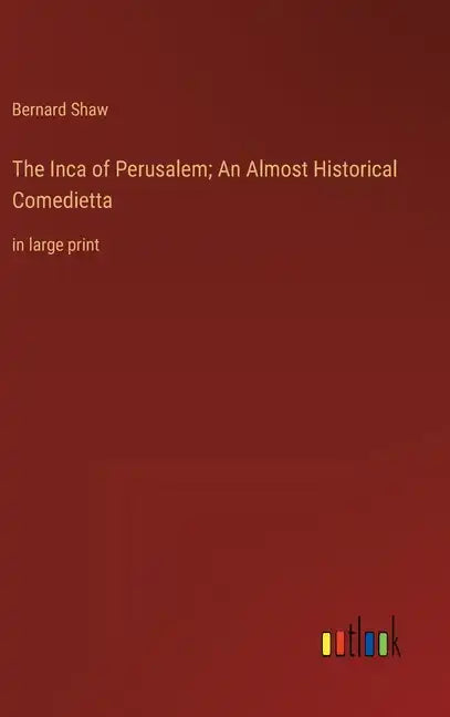 The Inca of Perusalem; An Almost Historical Comedietta: in large print - Hardcover