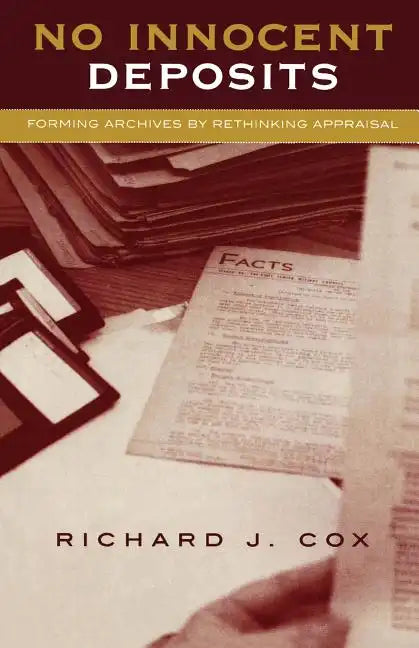 No Innocent Deposits: Forming Archives by Rethinking Appraisal - Paperback