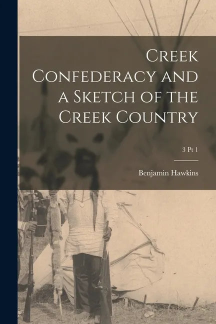 Creek Confederacy and a Sketch of the Creek Country; 3 pt 1 - Paperback