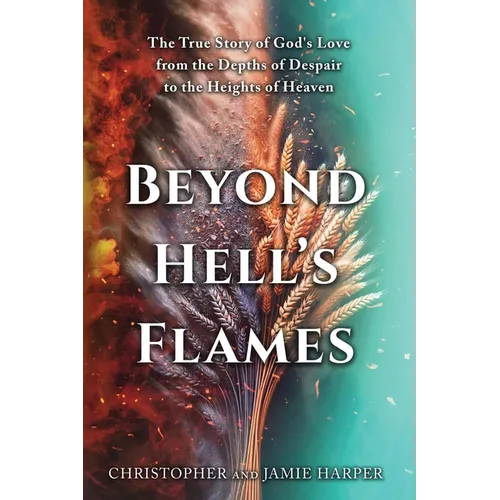 Beyond Hell's Flames: The True Story of God's Love from the Depths of Despair to the Heights of Heaven - Paperback