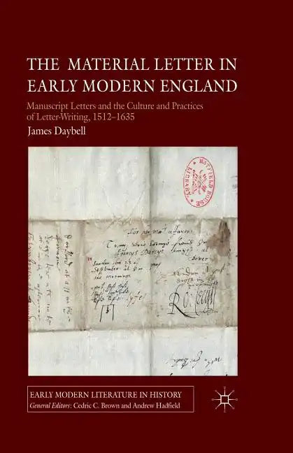 The Material Letter in Early Modern England: Manuscript Letters and the Culture and Practices of Letter-Writing, 1512-1635 - Paperback