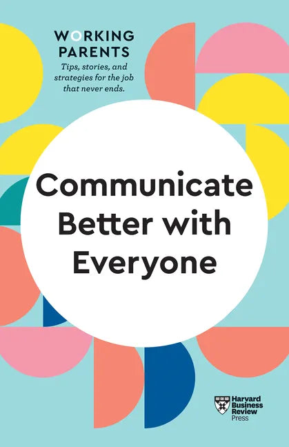 Communicate Better with Everyone (HBR Working Parents Series) - Paperback