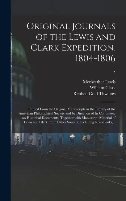 Original Journals of the Lewis and Clark Expedition, 1804-1806; Printed From the Original Manuscripts in the Library of the American Philosophical Soc - Hardcover