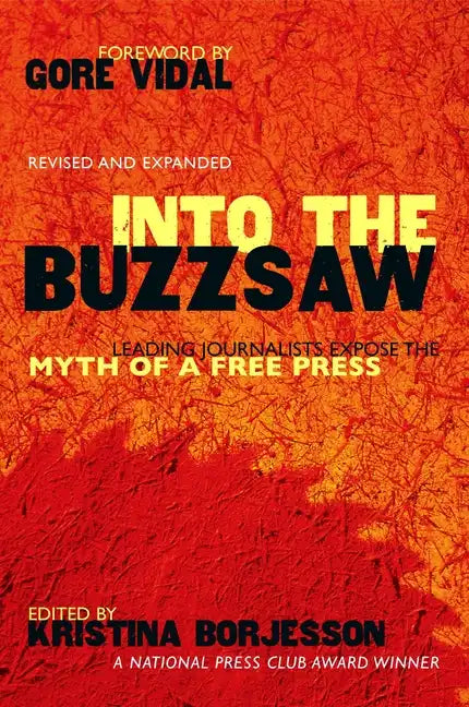 Into The Buzzsaw: Leading Journalists Expose the Myth of a Free Press - Paperback
