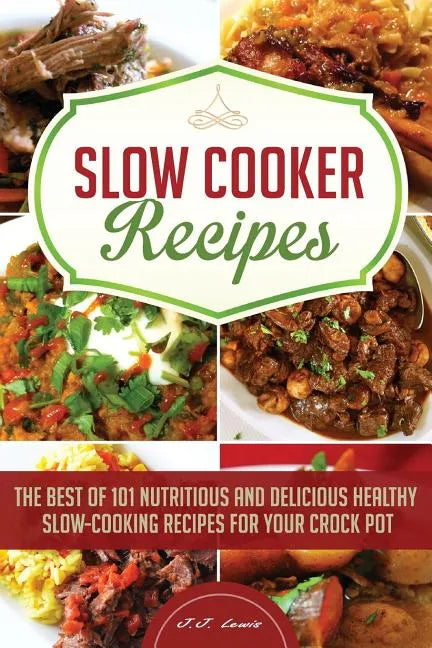 Slow Cooker Recipes: The Best of 101 Nutritious and Delicious Healthy Slow-Cooking Recipes for your Crock Pot - Paperback