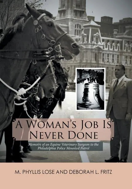A Woman's Job Is Never Done: Memoirs of an Equine Veterinary Surgeon to the Philadelphia Police Mounted Patrol - Hardcover