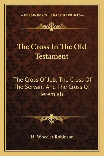 The Cross in the Old Testament: The Cross of Job; The Cross of the Servant and the Cross of Jeremiah - Paperback