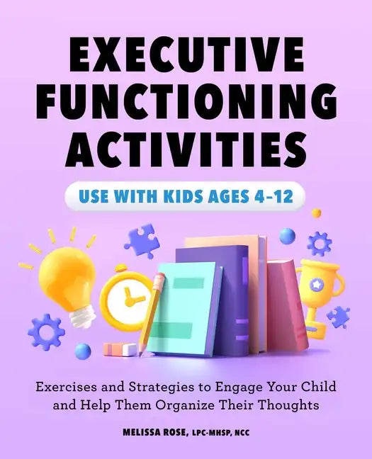 Executive Functioning Activities: Exercises and Strategies to Engage Your Child and Help Them Organize Their Thoughts - Paperback