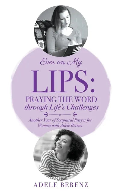 Ever on My Lips: Praying the Word through Life's Challenges: Another Year of Scriptural Prayer for Women with Adele Berenz - Paperback