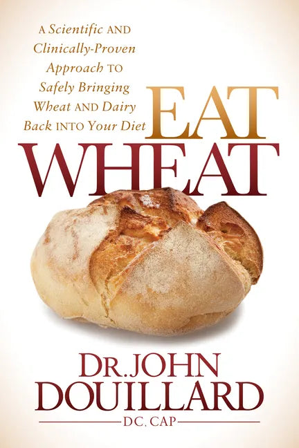 Eat Wheat: A Scientific and Clinically-Proven Approach to Safely Bringing Wheat and Dairy Back Into Your Diet - Paperback