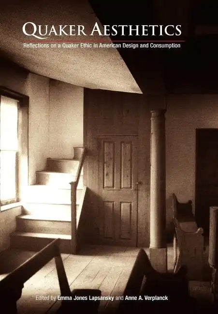Quaker Aesthetics: Reflections on a Quaker Ethic in American Design and Consumption, 172-192 - Hardcover