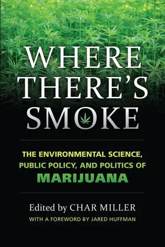 Where There's Smoke: The Environmental Science, Public Policy, and Politics of Marijuana - Hardcover