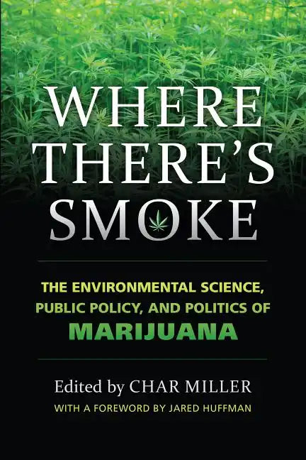 Where There's Smoke: The Environmental Science, Public Policy, and Politics of Marijuana - Hardcover