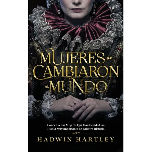 Mujeres que Cambiaron al Mundo: Conoce a las Mujeres que Han Dejado una Huella muy Importante en Nuestra Historia - Paperback