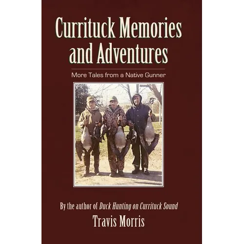 Currituck Memories and Adventures: More Tales from a Native Gunner - Hardcover