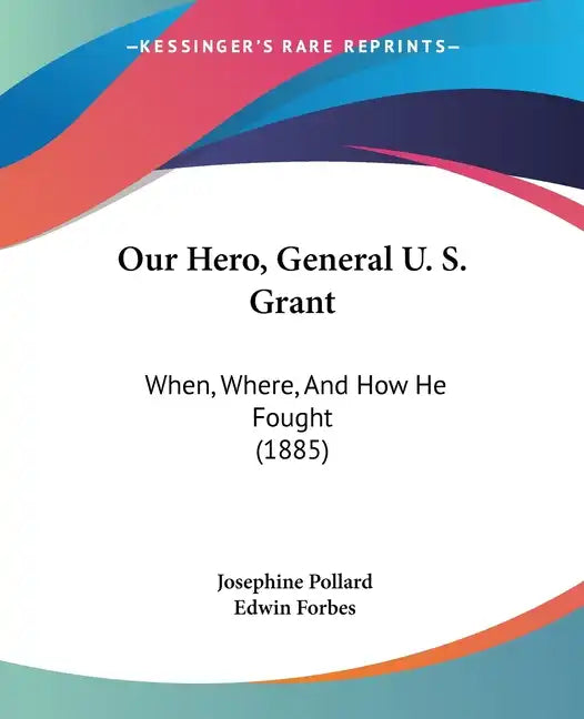 Our Hero, General U. S. Grant: When, Where, and How He Fought (1885) - Paperback