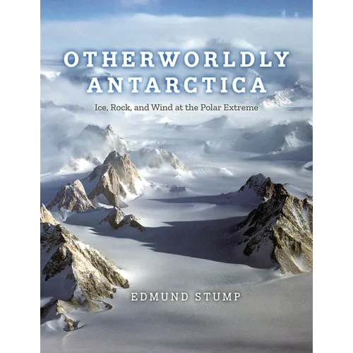 Otherworldly Antarctica: Ice, Rock, and Wind at the Polar Extreme - Hardcover