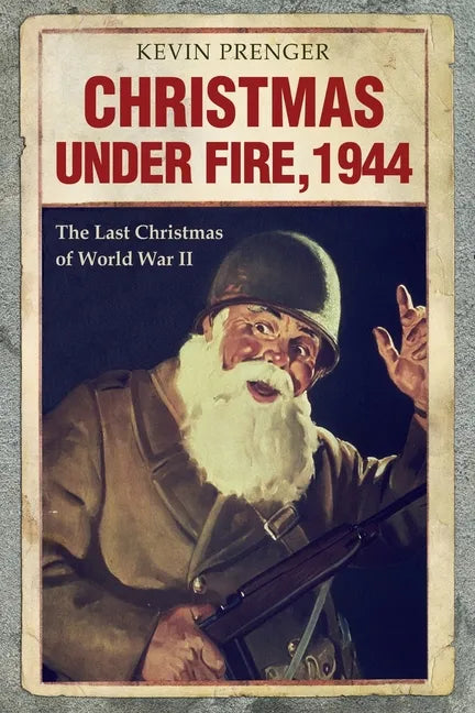 Christmas under Fire, 1944: The Last Christmas of World War II - Paperback