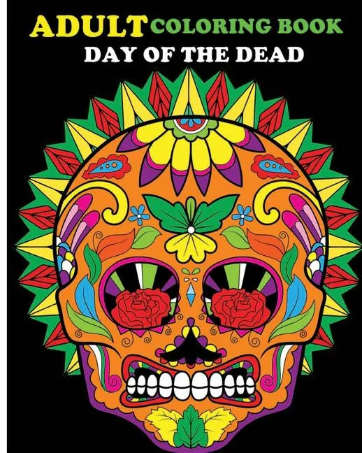 Adult Coloring Book Day Of The Dead: 100 pages of beautiful Sugar Skulls (Anti-Stress Coloring Book) - Paperback