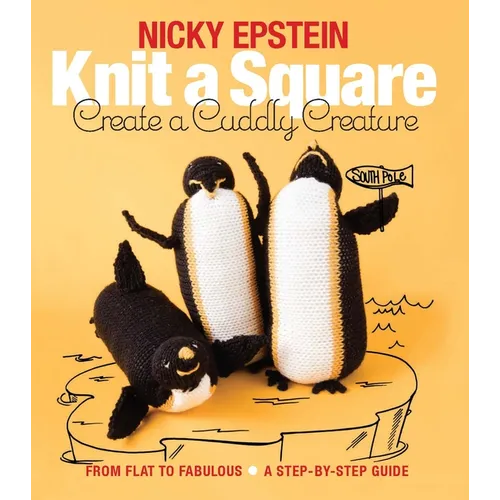 Knit a Square, Create a Cuddly Creature: From Flat to Fabulous - A Step-By-Step Guide - Paperback
