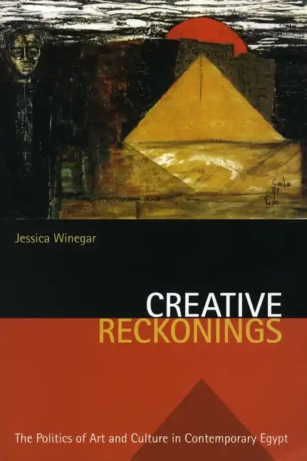 Creative Reckonings: The Politics of Art and Culture in Contemporary Egypt - Paperback