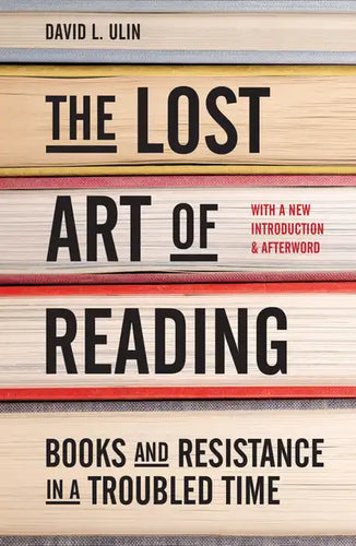 The Lost Art of Reading: Books and Resistance in a Troubled Time - Hardcover