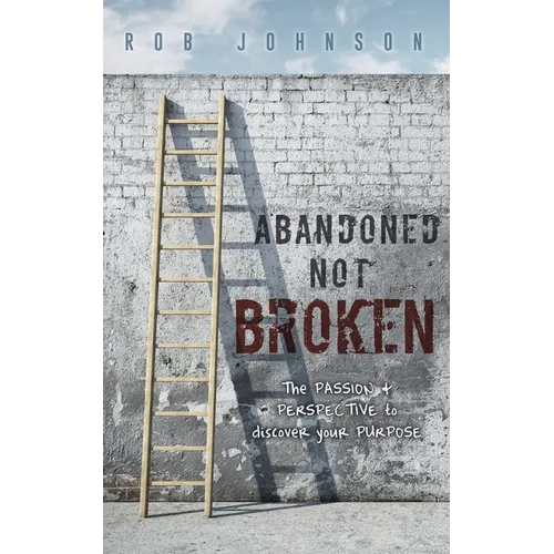 Abandoned Not Broken: The PASSION & PERSPECTIVE to discover your PURPOSE - Paperback