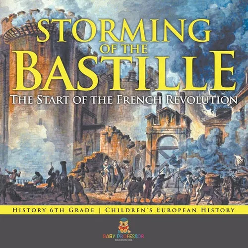 Storming of the Bastille: The Start of the French Revolution - History 6th Grade Children's European History - Paperback