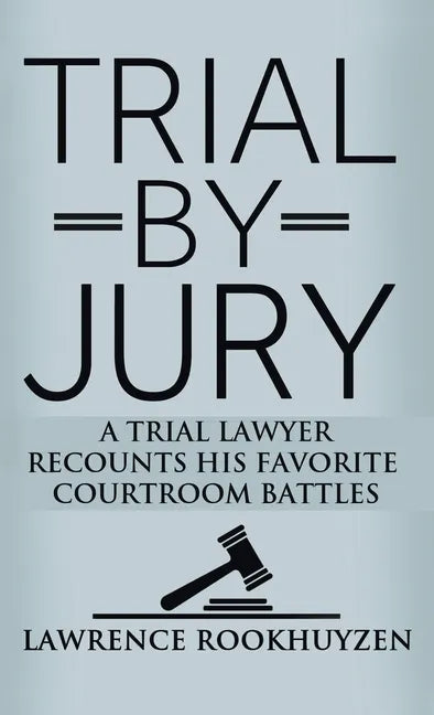 Trial by Jury: A Trial Lawyer Recounts His Favorite Courtroom Battles - Hardcover
