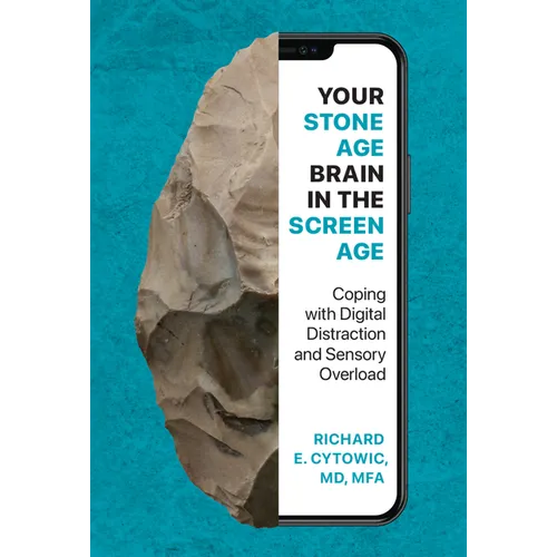 Your Stone Age Brain in the Screen Age: Coping with Digital Distraction and Sensory Overload - Hardcover