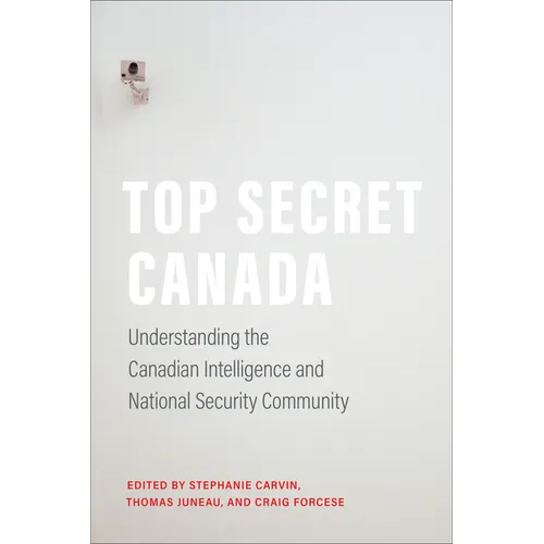Top Secret Canada: Understanding the Canadian Intelligence and National Security Community - Paperback