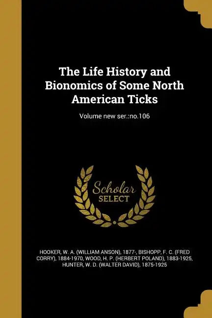 The Life History and Bionomics of Some North American Ticks; Volume new ser.: no.106 - Paperback