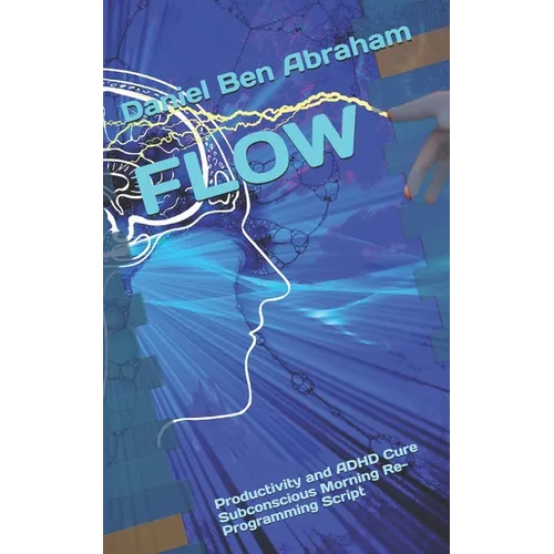 Flow: Productivity and ADHD Cure Subconscious Morning Re-Programming Script - Paperback