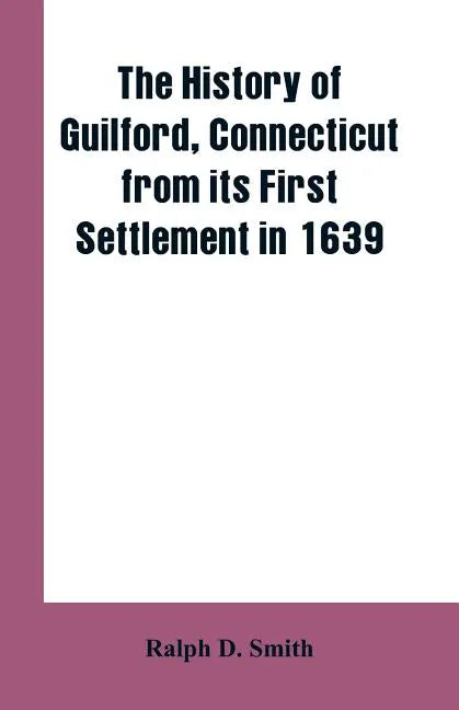 The history of Guilford, Connecticut, from its first settlement in 1639 - Paperback