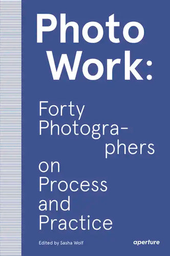 Photowork: Forty Photographers on Process and Practice - Paperback