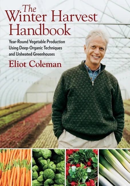 The Winter Harvest Handbook: Year Round Vegetable Production Using Deep-Organic Techniques and Unheated Greenhouses - Paperback