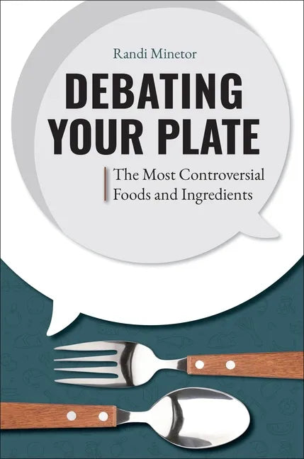 Debating Your Plate: The Most Controversial Foods and Ingredients - Hardcover