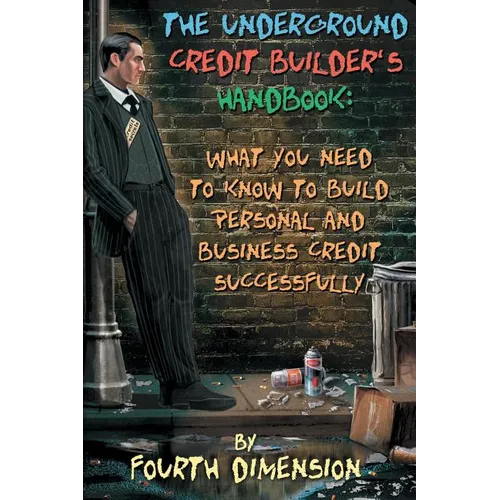 The Underground Credit Builder's Handbook: What You Need to Know to Build Personal and Business Credit Successfully - Paperback