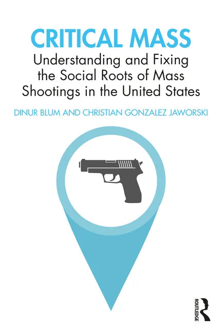 Critical Mass: Understanding and Fixing the Social Roots of Mass Shootings in the United States - Paperback