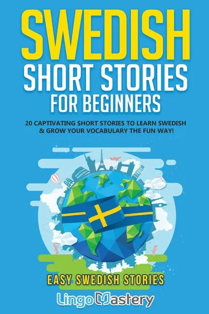Swedish Short Stories for Beginners: 20 Captivating Short Stories to Learn Swedish & Grow Your Vocabulary the Fun Way! - Paperback