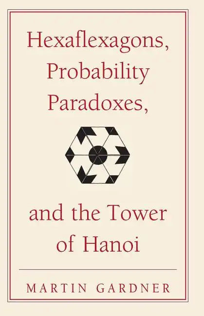 Hexaflexagons, Probability Paradoxes, and the Tower of Hanoi: Martin Gardner's First Book of Mathematical Puzzles and Games - Paperback