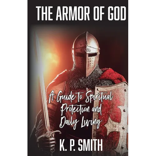 The Armor of God: A Guide to Spiritual Protection and Daily Living - Paperback
